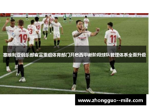 塞维利亚俱乐部官宣重组体育部门开启西甲新阶段球队管理体系全面升级